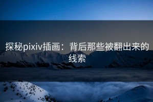 探秘pixiv插画：背后那些被翻出来的线索